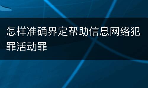 怎样准确界定帮助信息网络犯罪活动罪