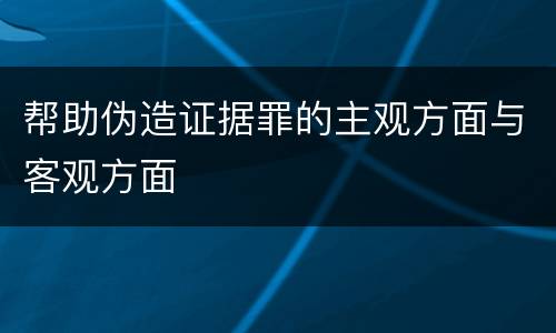 帮助伪造证据罪的主观方面与客观方面