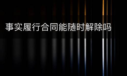 事实履行合同能随时解除吗