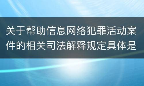 关于帮助信息网络犯罪活动案件的相关司法解释规定具体是什么重要内容