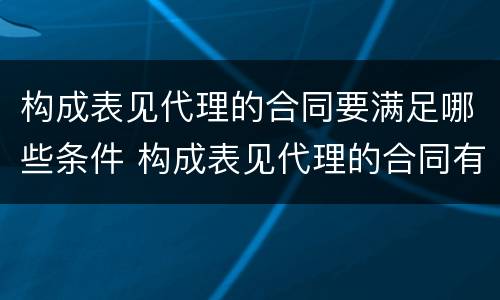 构成表见代理的合同要满足哪些条件 构成表见代理的合同有效吗