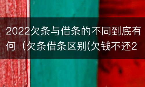 2022欠条与借条的不同到底有何（欠条借条区别(欠钱不还2020年新规 - 法律之家）