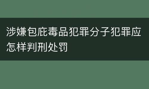 涉嫌包庇毒品犯罪分子犯罪应怎样判刑处罚