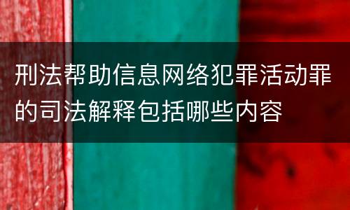 刑法帮助信息网络犯罪活动罪的司法解释包括哪些内容