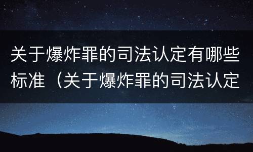 关于爆炸罪的司法认定有哪些标准（关于爆炸罪的司法认定有哪些标准呢）