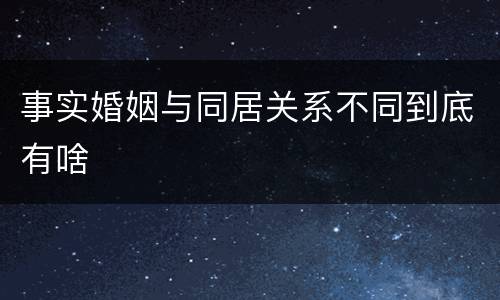 事实婚姻与同居关系不同到底有啥