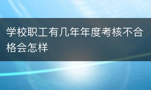 学校职工有几年年度考核不合格会怎样