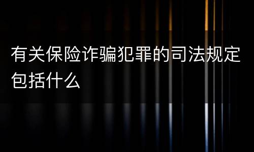 有关保险诈骗犯罪的司法规定包括什么