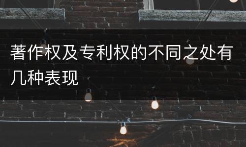 著作权及专利权的不同之处有几种表现