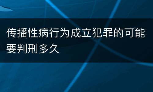 传播性病行为成立犯罪的可能要判刑多久