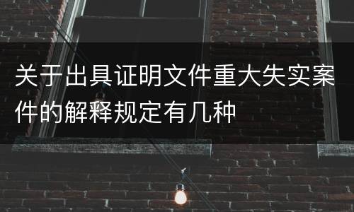 关于出具证明文件重大失实案件的解释规定有几种