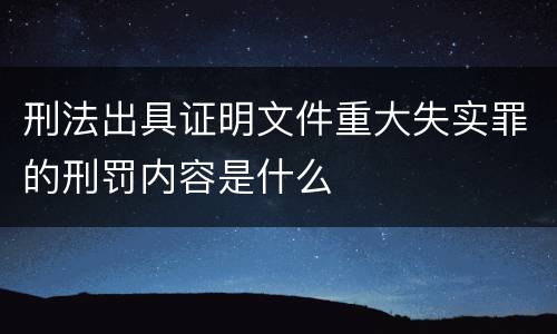 刑法出具证明文件重大失实罪的刑罚内容是什么