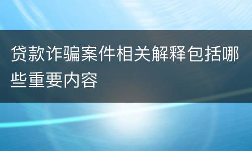 贷款诈骗案件相关解释包括哪些重要内容