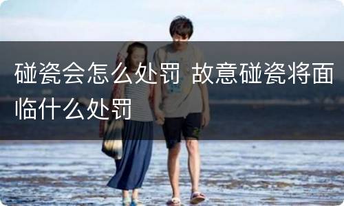 碰瓷会怎么处罚 故意碰瓷将面临什么处罚