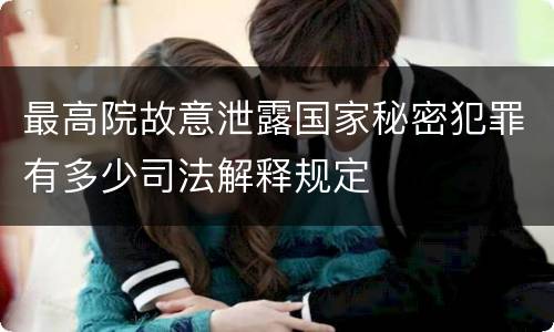 最高院故意泄露国家秘密犯罪有多少司法解释规定