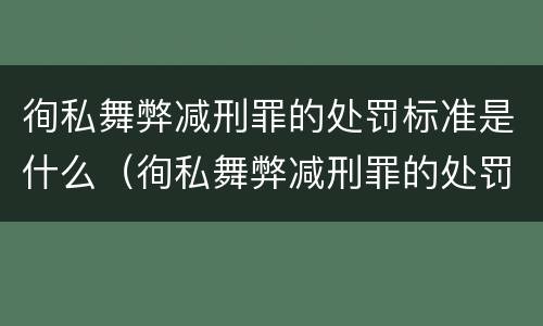 徇私舞弊减刑罪的处罚标准是什么（徇私舞弊减刑罪的处罚标准是什么意思）