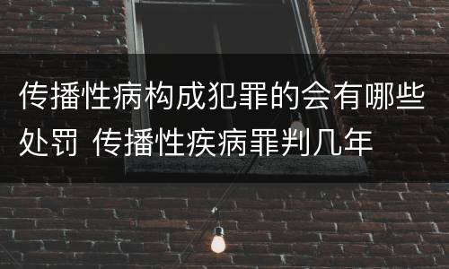 传播性病构成犯罪的会有哪些处罚 传播性疾病罪判几年