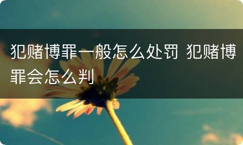 犯赌博罪一般怎么处罚 犯赌博罪会怎么判