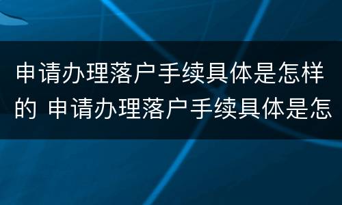 申请办理落户手续具体是怎样的 申请办理落户手续具体是怎样的流程