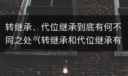转继承、代位继承到底有何不同之处（转继承和代位继承有什么区别）
