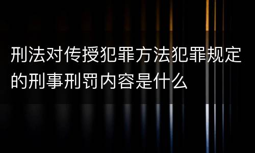 刑法对传授犯罪方法犯罪规定的刑事刑罚内容是什么