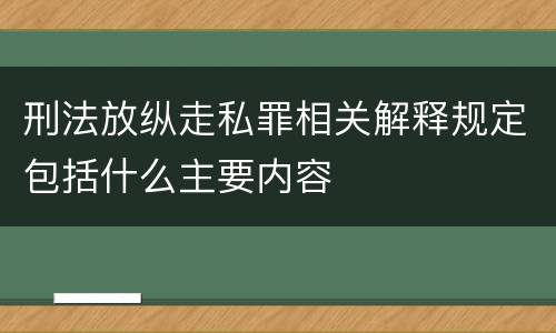 刑法放纵走私罪相关解释规定包括什么主要内容