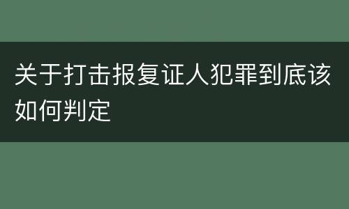 关于打击报复证人犯罪到底该如何判定
