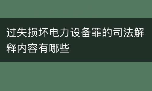 过失损坏电力设备罪的司法解释内容有哪些