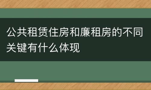 公共租赁住房和廉租房的不同关键有什么体现