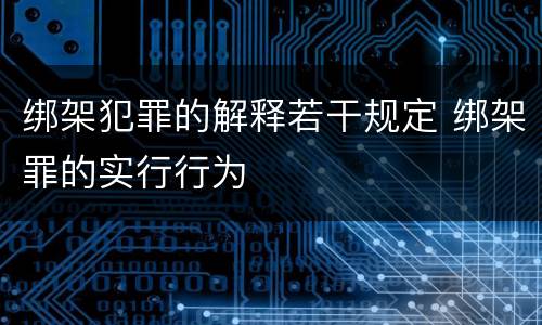绑架犯罪的解释若干规定 绑架罪的实行行为