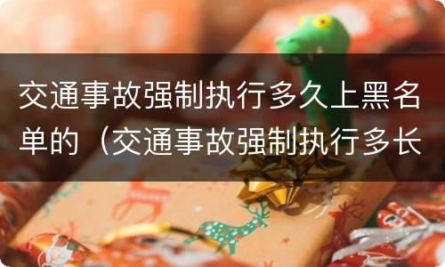 交通事故强制执行多久上黑名单的（交通事故强制执行多长时间过期）