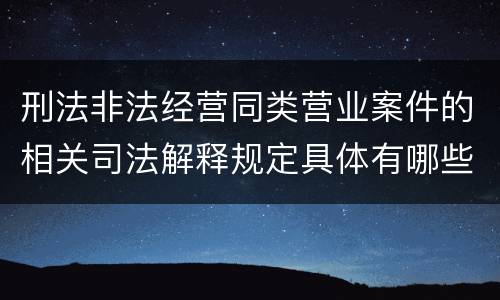 刑法非法经营同类营业案件的相关司法解释规定具体有哪些内容