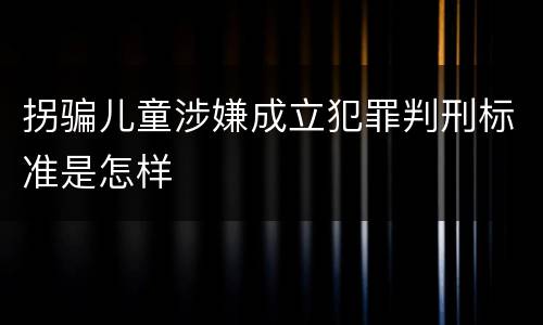 拐骗儿童涉嫌成立犯罪判刑标准是怎样