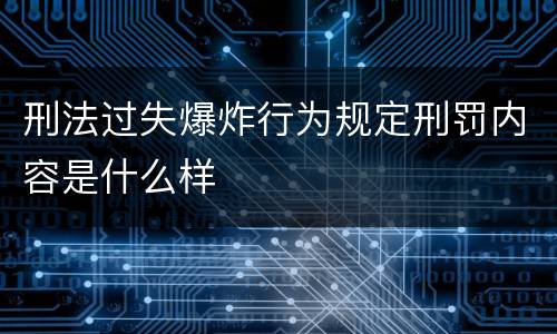 刑法过失爆炸行为规定刑罚内容是什么样
