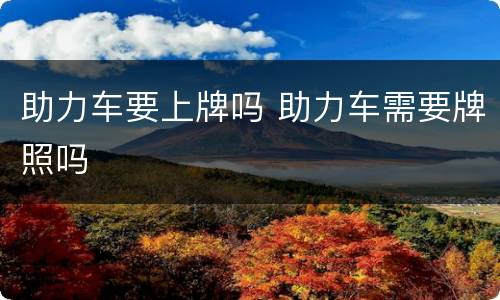助力车要上牌吗 助力车需要牌照吗