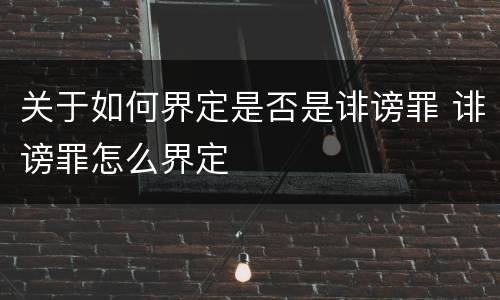 关于如何界定是否是诽谤罪 诽谤罪怎么界定
