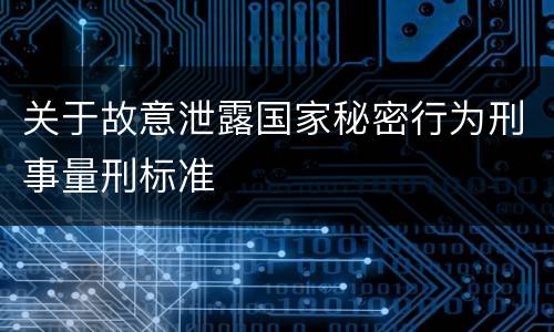 关于故意泄露国家秘密行为刑事量刑标准