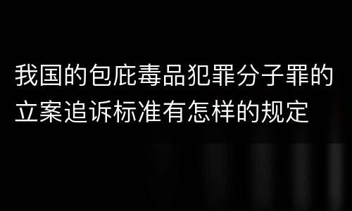 我国的包庇毒品犯罪分子罪的立案追诉标准有怎样的规定