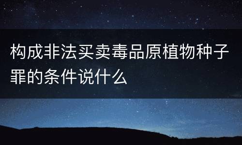构成非法买卖毒品原植物种子罪的条件说什么