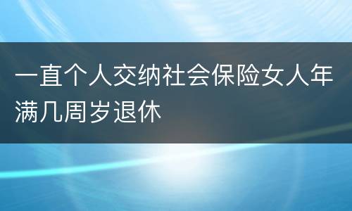 一直个人交纳社会保险女人年满几周岁退休