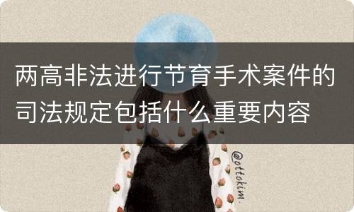 两高非法进行节育手术案件的司法规定包括什么重要内容