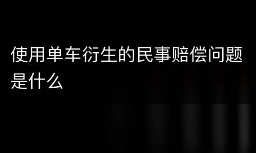 使用单车衍生的民事赔偿问题是什么