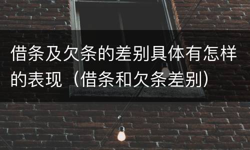 借条及欠条的差别具体有怎样的表现（借条和欠条差别）