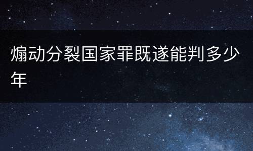 煽动分裂国家罪既遂能判多少年