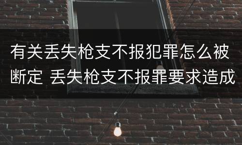 有关丢失枪支不报犯罪怎么被断定 丢失枪支不报罪要求造成了严重后果的才构成犯罪