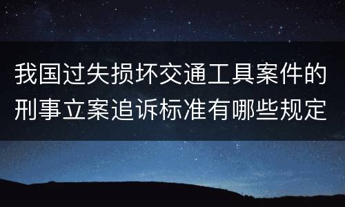 我国过失损坏交通工具案件的刑事立案追诉标准有哪些规定