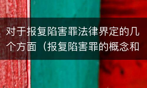 对于报复陷害罪法律界定的几个方面（报复陷害罪的概念和构成特征）