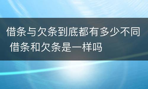 借条与欠条到底都有多少不同 借条和欠条是一样吗