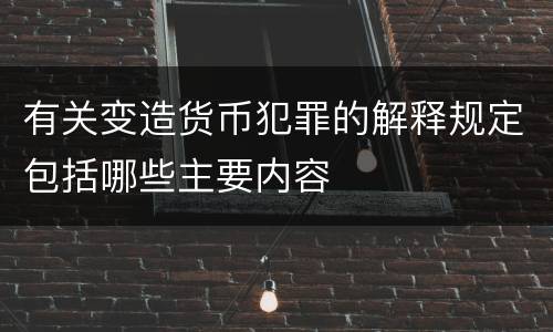 有关变造货币犯罪的解释规定包括哪些主要内容