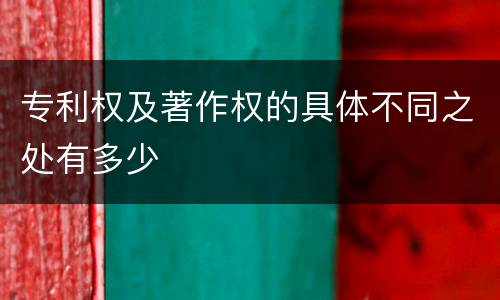 专利权及著作权的具体不同之处有多少